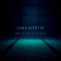 Luka Nižetić – Ako tražiš ljubav