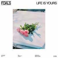 Foals – Life Is Yours