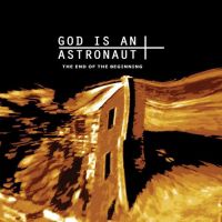 God Is An Astronaut – The Beginning Of The End